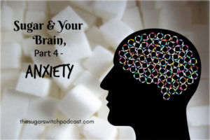 Sugar and Your Brain, Part 4 – Anxiety  TSSP033