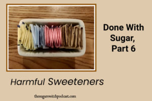 Done With Sugar, Part 6 – Harmful Sweeteners TSSP090