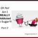 Oh NO! Am I REALLY Addicted to Sugar?! Part 2, M Collins TSSP114