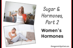 Sugar and Hormones, Part 2 – Women’s Hormones TSSP125