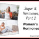 Sugar and Hormones, Part 2 – Women’s Hormones TSSP125