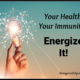 Your Health, Your Immunity – ENERGIZE It!  TSSP148
