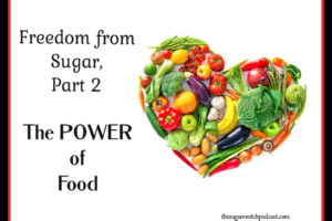 Freedom From Sugar, Part 2 –  The POWER of Food  TSSP150