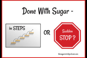Done With Sugar – In STEPS or Sudden STOP?  TSSP160