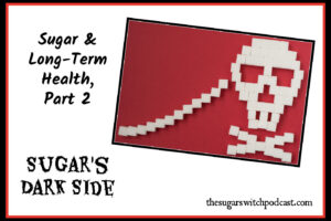 Sugar and Long-Term Health, Part 2 – Sugar’s Dark Side TSSP185